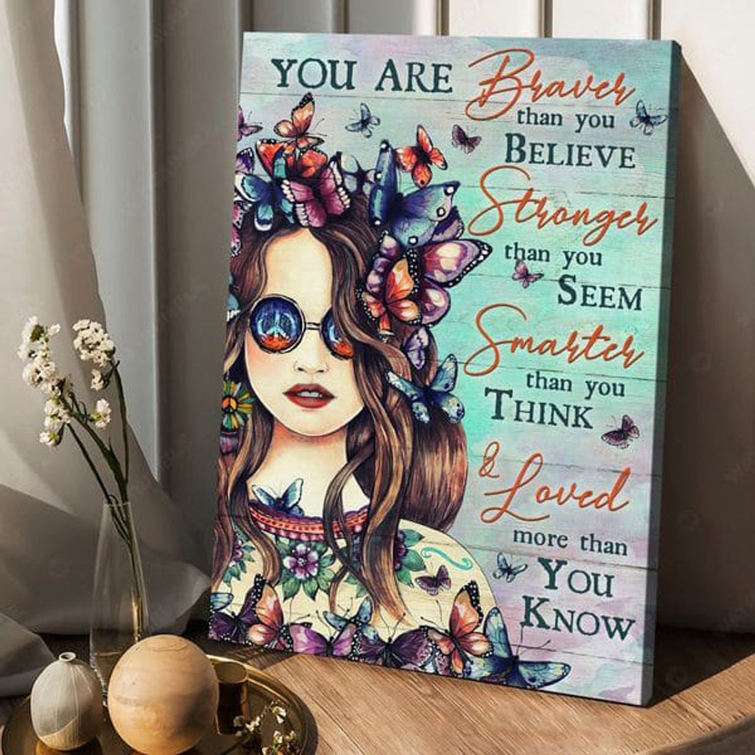 Hippie Girl, You Are Braver Than You Believe Stronger Than You Seem Smarter Than You Think And Loved More Than You Know Poster and Canvas