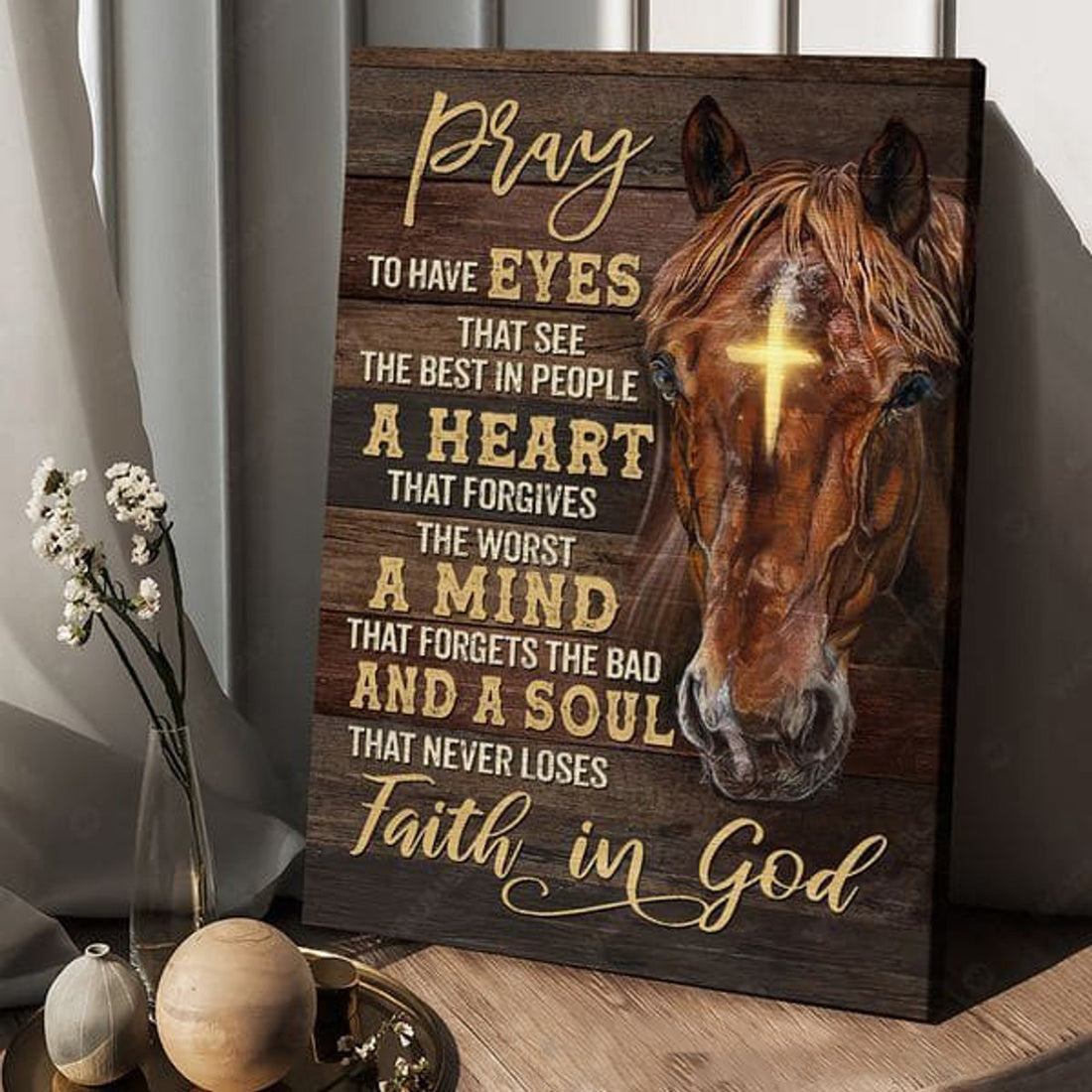 Horse Poster, Pray To Have Eyes That See The Best In People A Heart That Forgives The Worst A Mind Poster and Canvas