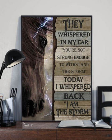 Horse Poster, They Whispered In My Ear You’re Not Strong Enough To Whistand The Storm Today I Whispered Back I Am The Storm Poster and Canvas