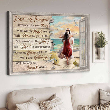 I Can Only Imagine Surrounded By Your Glory What Will My Heart Feel Will I Dance For You Jesus, God And Daughter Poster and Canvas