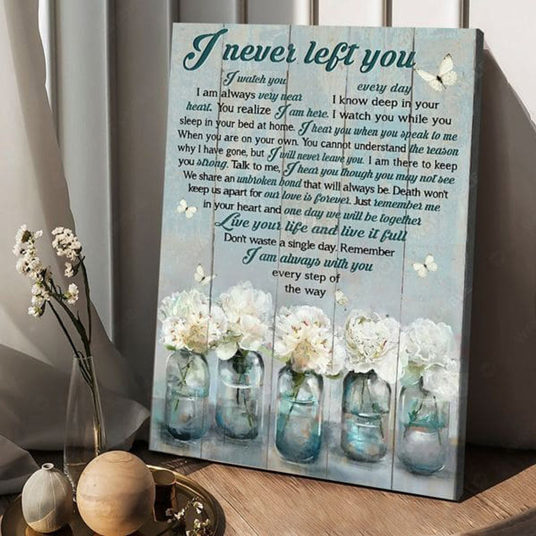 I Never Left You, Buterfly Flower, I Watch You Every Day I Am Always Very Near I Know Deep In Your Heart You Realize I Am Here Poster and Canvas