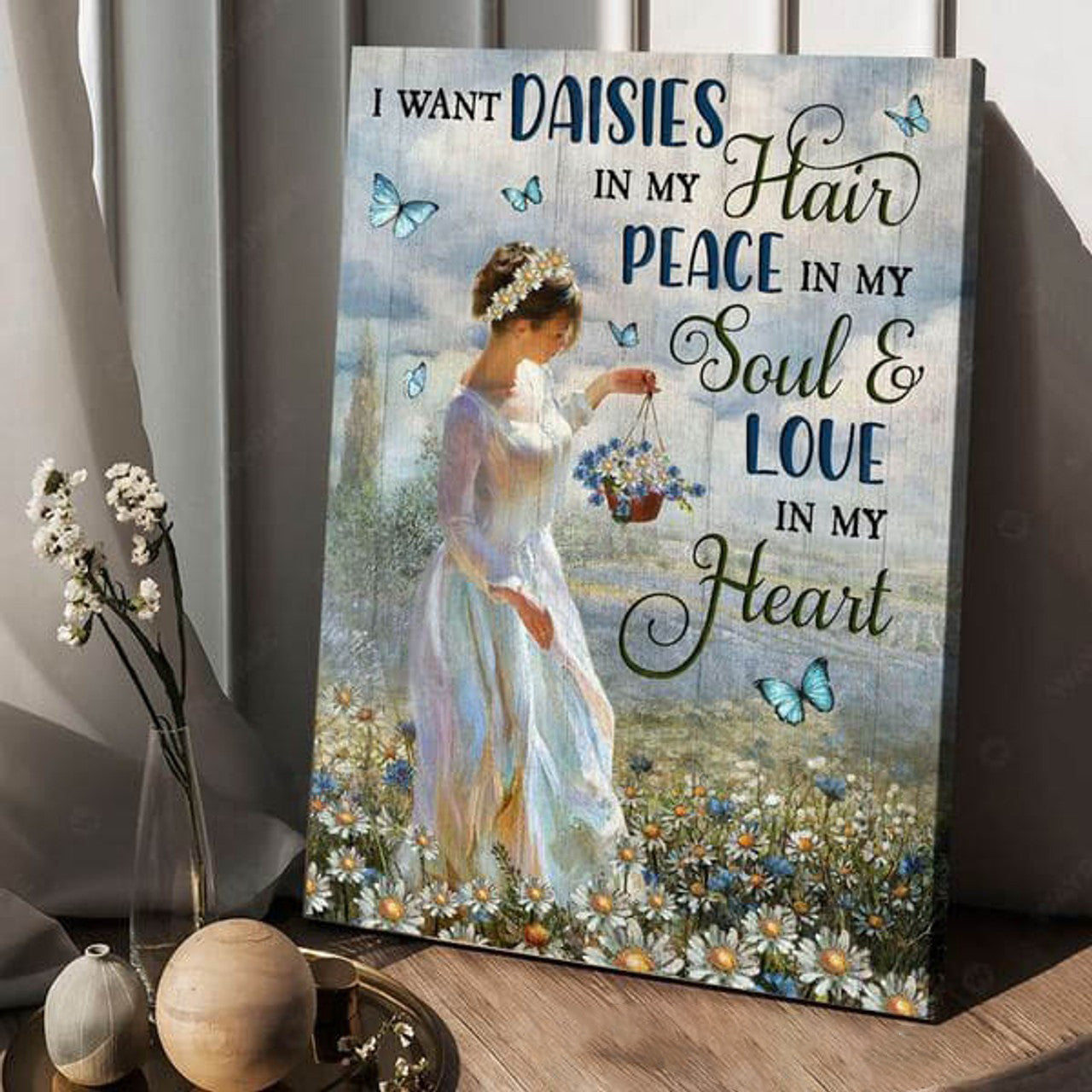 I Want Daisies In My Hair Peace In My Soul And Love In My Heart, Flower Poster Poster and Canvas