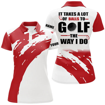 Custom Funny White Womens Golf Polos Shirts Custom It Takes A Lot Of Balls To Golf The Way I Do | Red