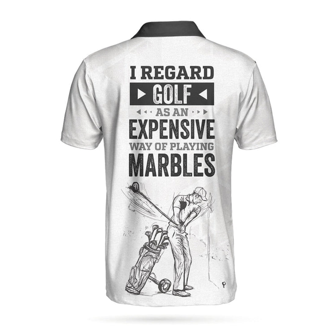 I Regard Golf As An Expensive Way Of Playing Marbles New Polo Shirt, Black And White Golf Shirt For Men