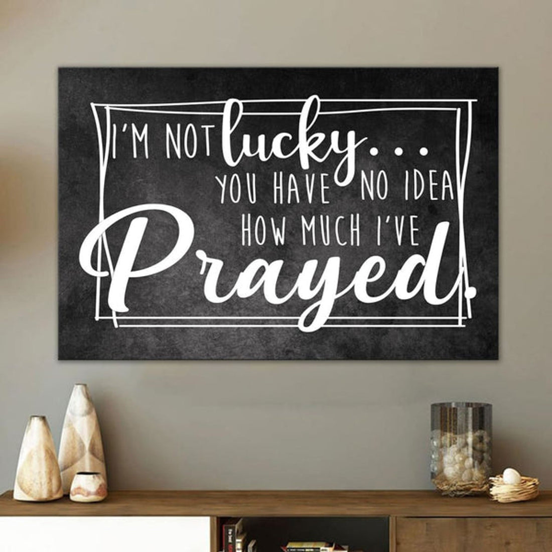 I'm Not Lucky You Have No Idea How Much I've Prayed Canvas Wall Art - Christian Canvas - Faith Canvas