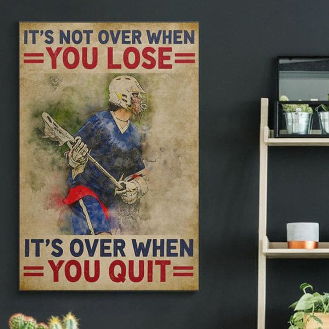 It’s Not Over When You Lose It’s Over When You Quit, Lacrosse Player Poster and Canvas