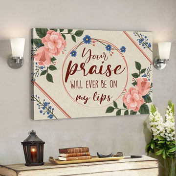 Bible Verse Canvas - Your Praise Will Ever Be On My Lips - Song Lyrics Canvas - Scripture Canvas Wall Art 