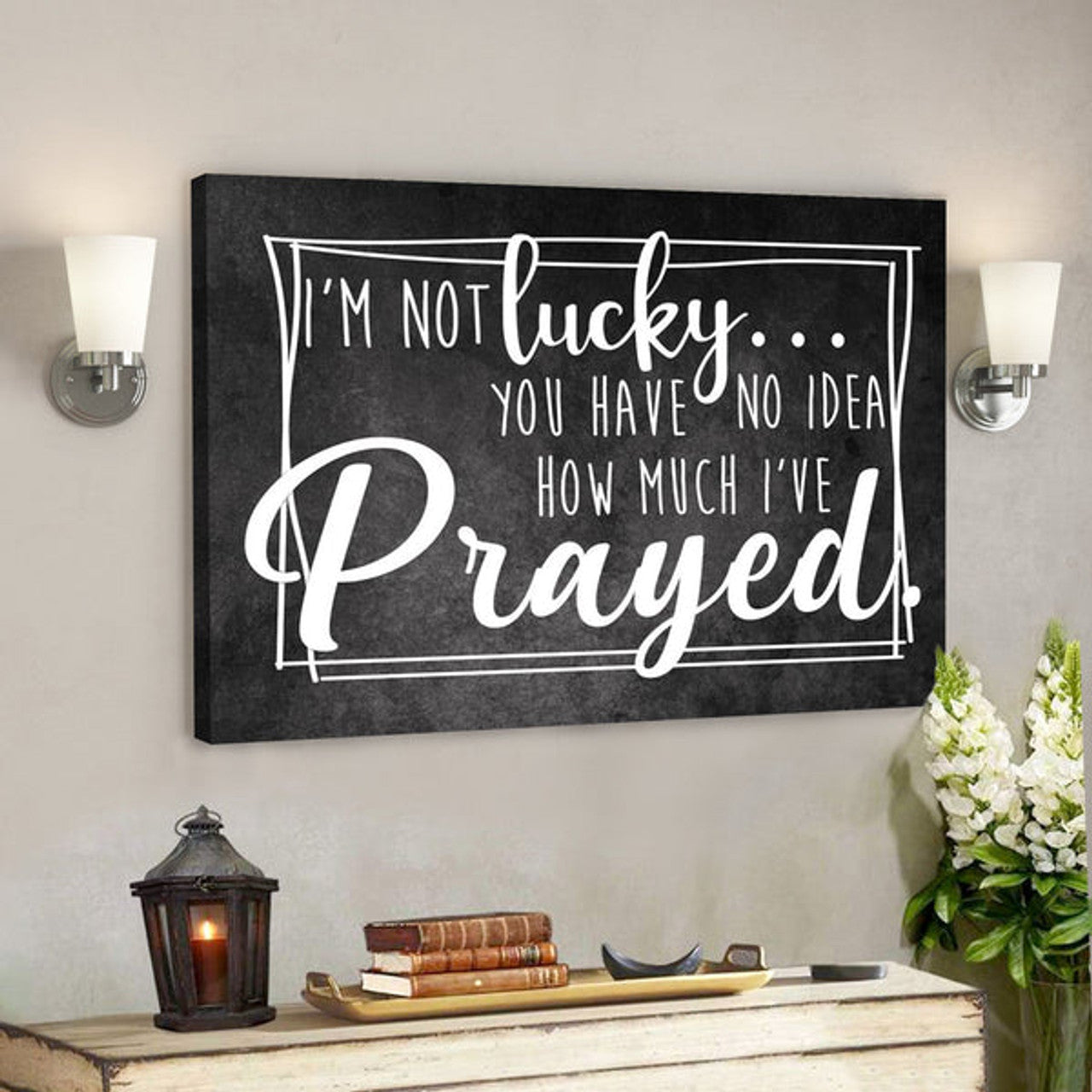 Bible Verse Canvas - Im Not Lucky You Have No Idea How Much Ive Prayed Christian Canvas Wall Art - Scripture Canvas Wall Art 