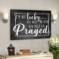 Bible Verse Canvas - Im Not Lucky You Have No Idea How Much Ive Prayed Christian Canvas Wall Art - Scripture Canvas Wall Art 