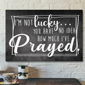 Bible Verse Canvas - Im Not Lucky You Have No Idea How Much Ive Prayed Christian Canvas Wall Art - Scripture Canvas Wall Art