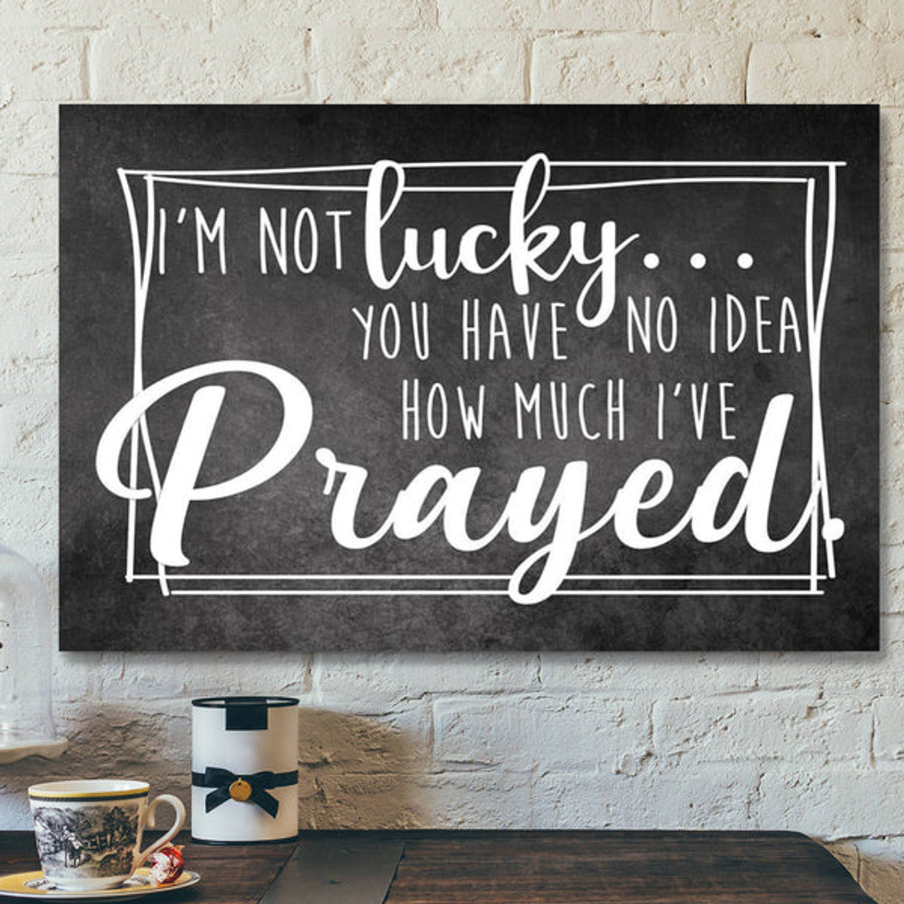 Bible Verse Canvas - Im Not Lucky You Have No Idea How Much Ive Prayed Christian Canvas Wall Art - Scripture Canvas Wall Art