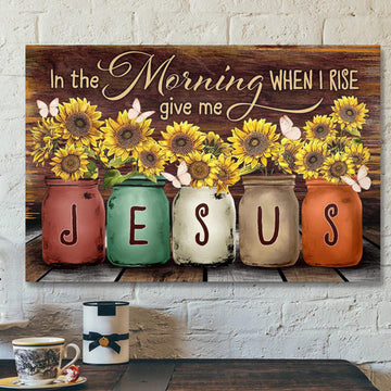 Sunflower - In The Morning When I Rise Give Me Jesus Canvas Wall Art - Bible Verse Canvas - Scripture Canvas Wall Art