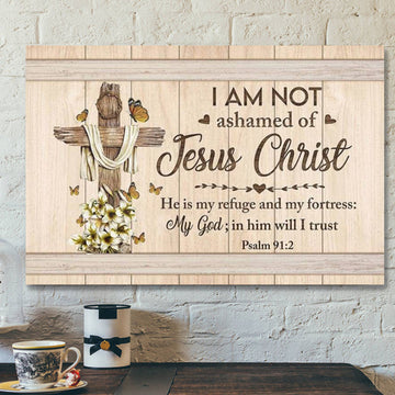 I Am Not Ashamed Of Jesus - Christcanvas Wall Art - Christian Canvas Prints - Faith Canvas - Bible Verse Canvas