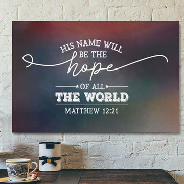 Bible Verse Canvas - His Name Will Be The Hope Of All The World Matthew 1221 Canvas - Scripture Canvas Wall Art