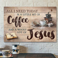 Making Coffee - All I Need Today Is A Little Of Coffee And A Whole Lot Of Jesus - Bible Verse Canvas - Scripture Canvas Wall Art