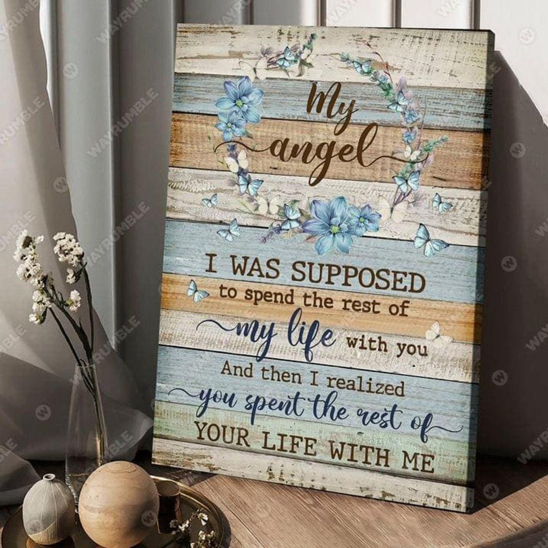 My Angel, I Was Supposed, To Spend The Rest Of My Life With You, And Then I Realized You Spent, The Rest Of Your Life With Me Poster and Canvas