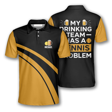 Custom My Drinking Team Has a Tennis Problem Custom Polo Tennis Shirts for Men