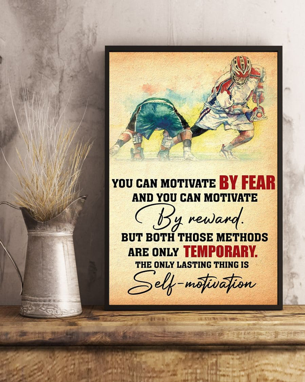 You Can Motivate By Fear And You Can Motivate By Reward But Both Those Methods Are Only Temporary The Only Lasting Thing Is Self-Motivation Lacrosse Players Poster and Canvas