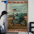Everything Will Kill You So Choose Something Fun Biker With The Plane Poster and Canvas