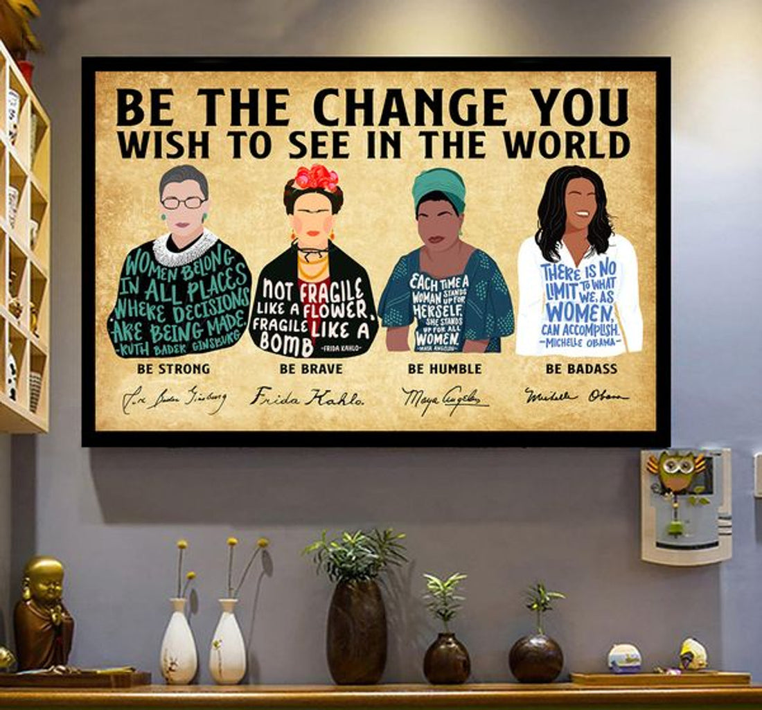 Be The Change You Wish To See In The World Be Strong Be Brave Be Humble Be Badass Rbg Frida Maya Michelle Feminism Poster and Canvas