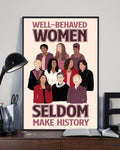Well-Behaved Women Rarely Make History Feminists Poster and Canvas