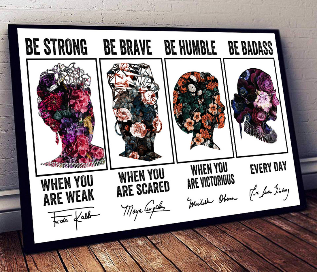 Be Strong When You Are Weak Be Brave When You Are Scared Be Humble When You Are Victorious Be Badass Everyday Feminism Flowers Poster and Canvas