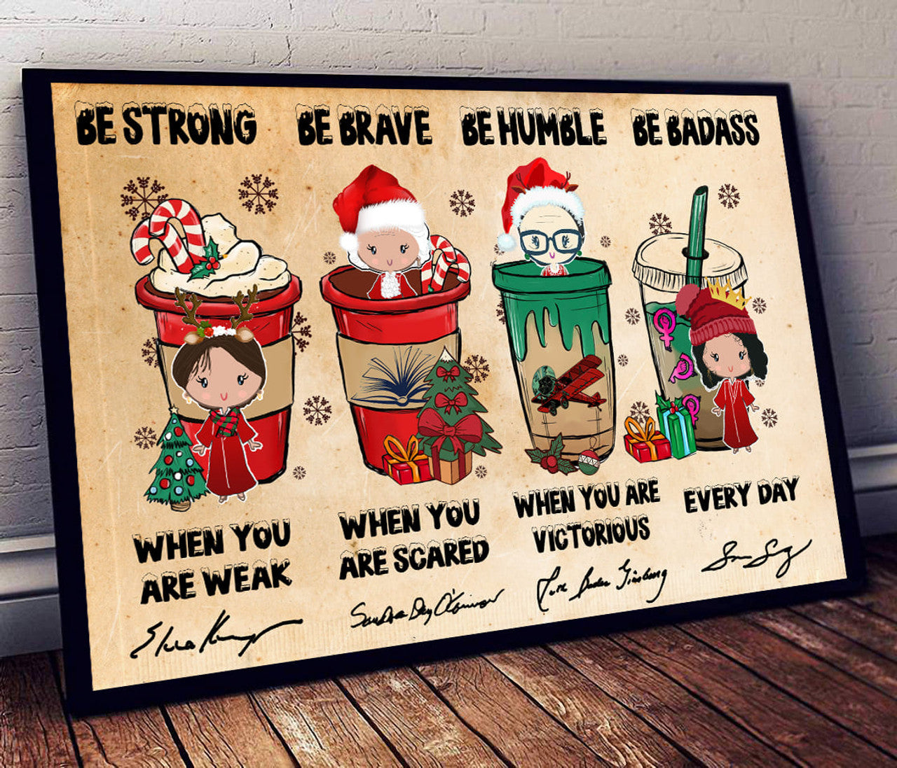 Be Strong When You Are Weak Be Brave When You Are Scared Be Humble When You Are Victorious Be Badass Everyday Feminists Drinks Christmas Poster and Canvas