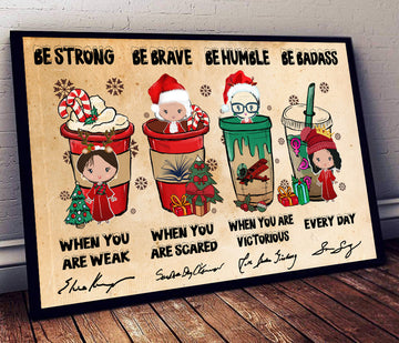 Be Strong When You Are Weak Be Brave When You Are Scared Be Humble When You Are Victorious Be Badass Everyday Feminists Drinks Christmas Poster and Canvas