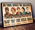 In This Space We Believe All Lives Matter Love Is Love Science Is Real Feminists Flowers Poster and Canvas