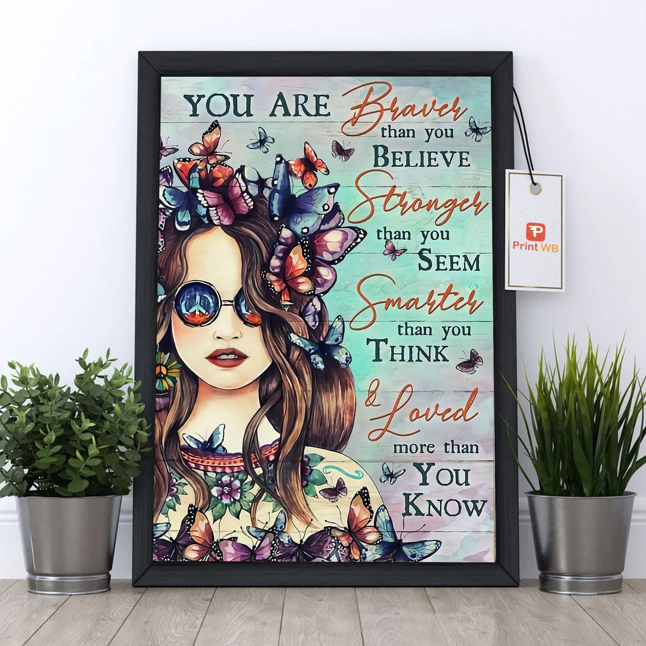 You Are Braver Than You Believe Stronger Than You Seem Smarter Than You Think And Loved More Than You’ll Ever Know Beautiful Girl Colorful Butterflies Poster and Canvas