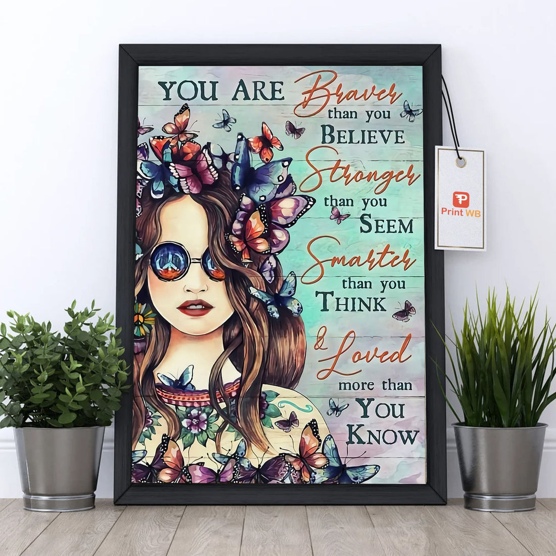 You Are Braver Than You Believe Stronger Than You Seem Smarter Than You Think And Loved More Than You’ll Ever Know Beautiful Girl Colorful Butterflies Poster and Canvas