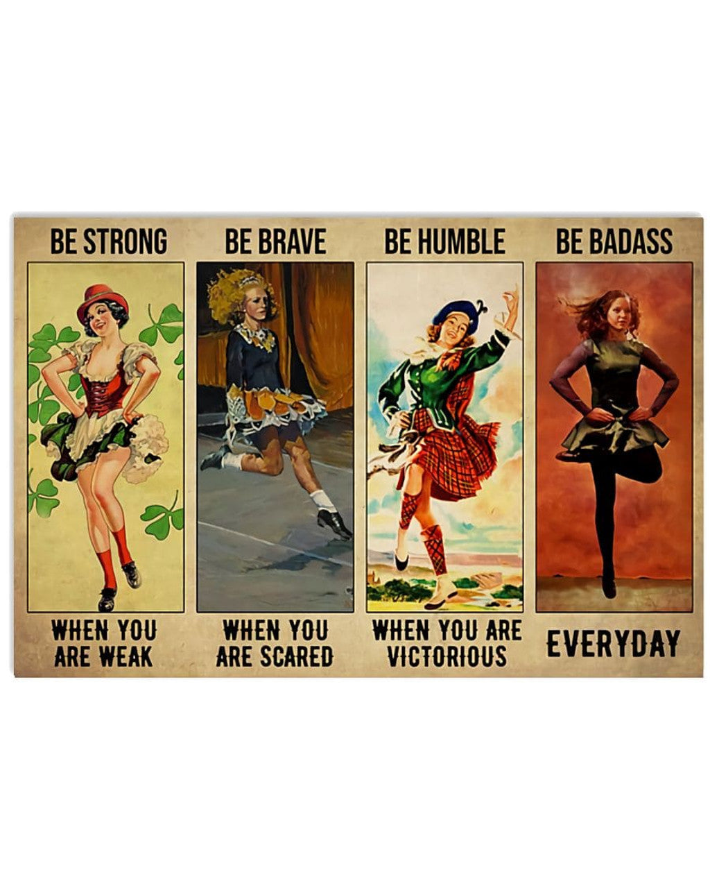 Be Strong When You Are Weak Be Brave When You Are Scared Be Humble When You Are Victorious Be Badass Everyday Irish Dancing Vintage Poster and Canvas