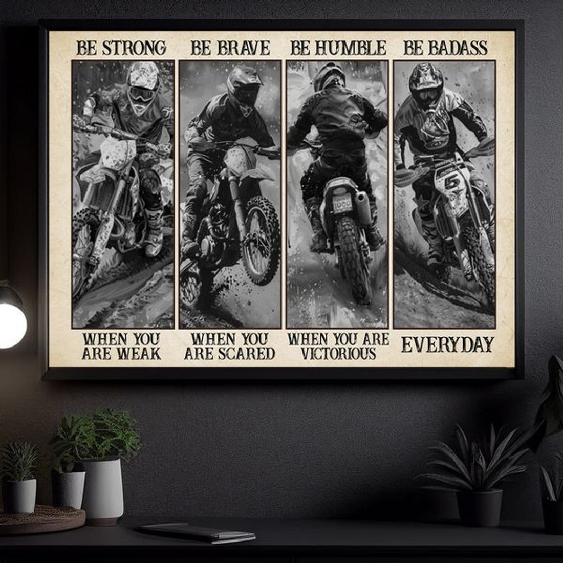 Be Strong When You Are Weak Be Brave When You Are Scared Be Humble When You Are Victorious Be Badass Everyday Dirt Biker Poster and Canvas