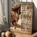 I Don’t Ride To Win Competitions Nor Do I Ride To Other People’s Acceptance Horse Poster and Canvas