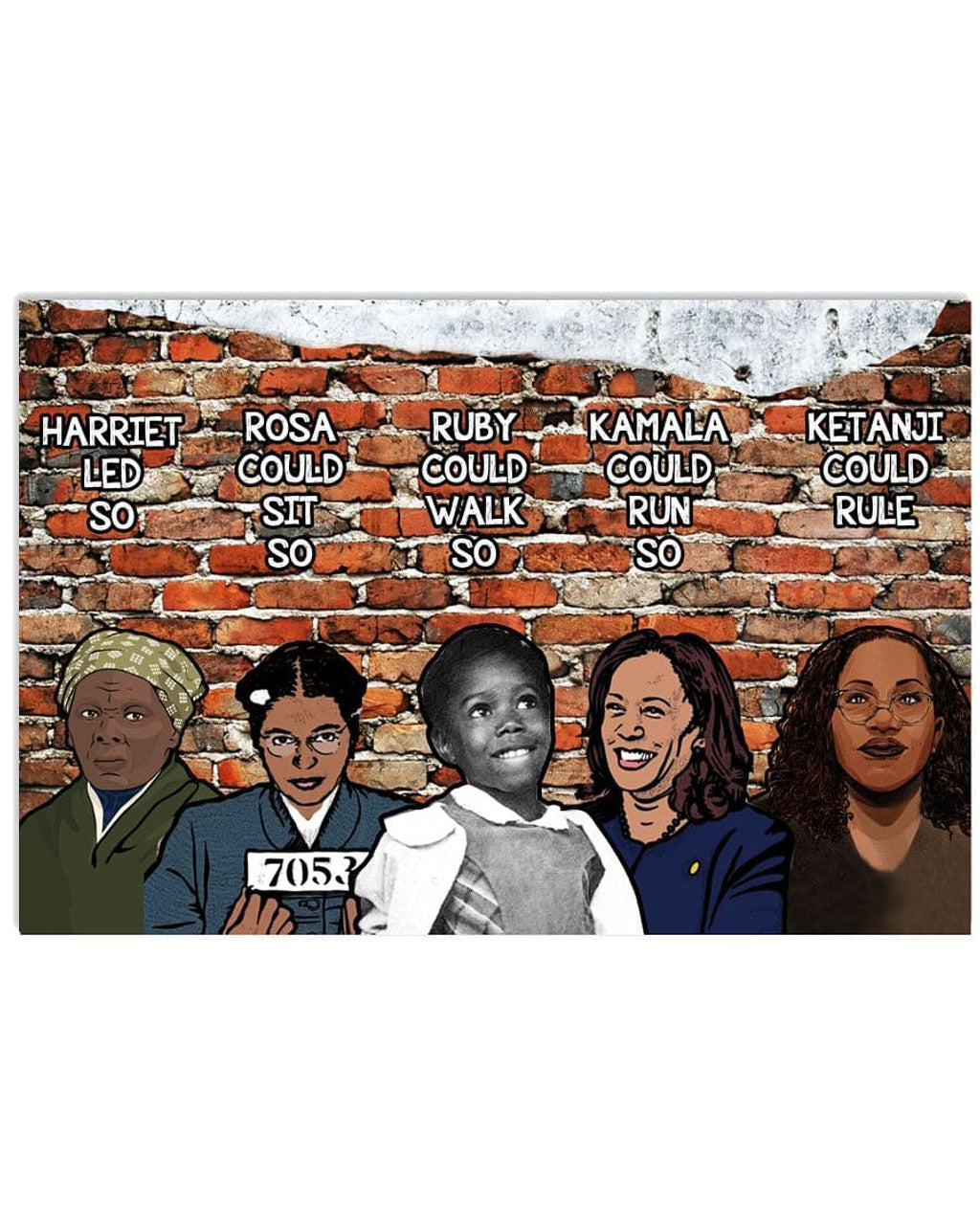 Harriet Led So Rosa Could Sit So Ruby Could Walk So Michelle Could Inspire So Kamala Could Run So Ketanji Could Rule Brick Wall Poster and Canvas