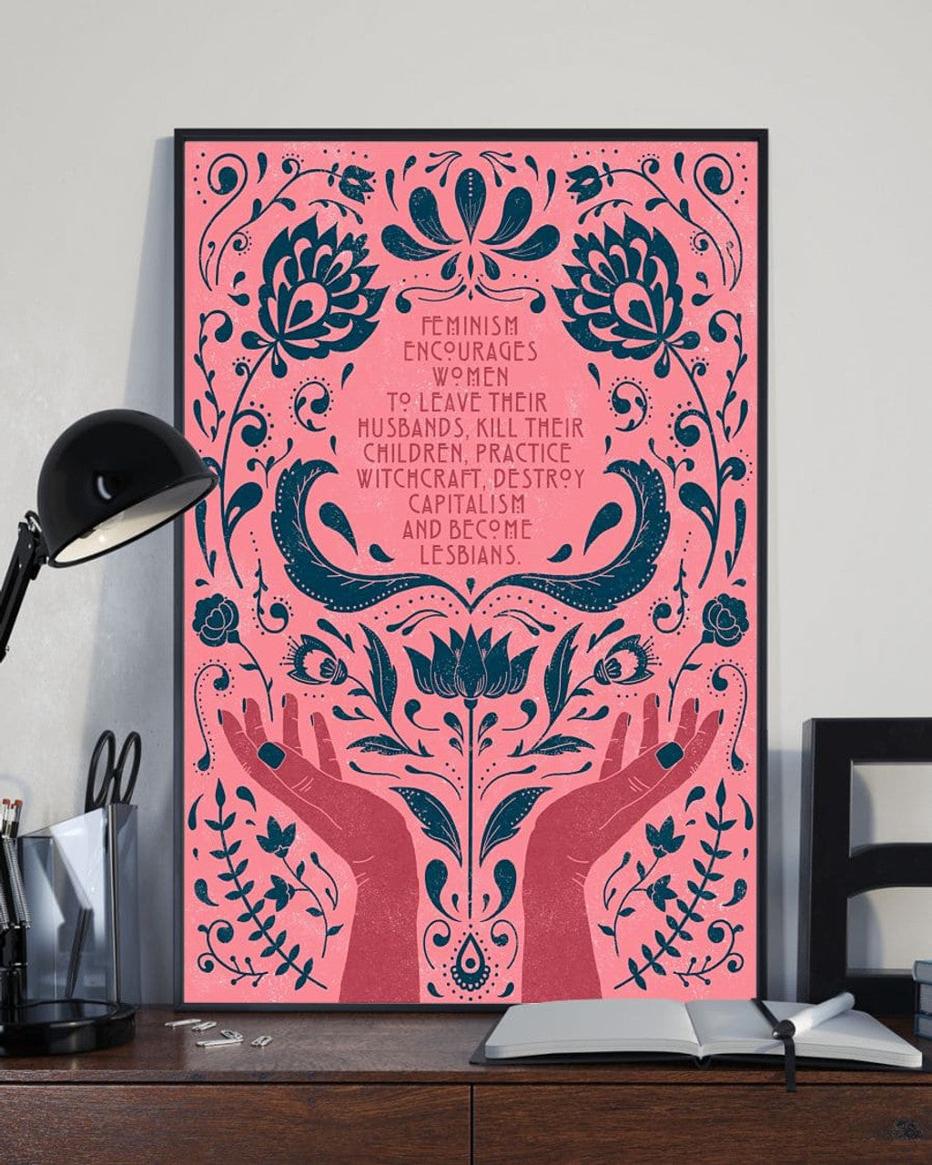 Feminism Encourages Women To Leave Their Husbands Kill Their Children Practice Witchcraft Destroy Capitalism And Become Lesbians Flowers Woman’s Hands Poster and Canvas