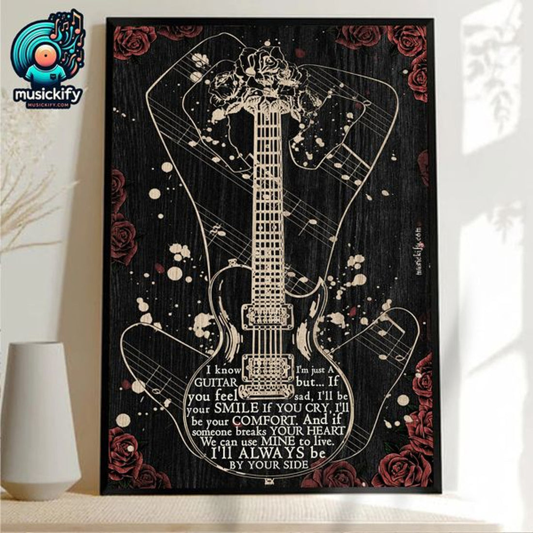 I Know I’m Just A Guitar But If You Feel Sad I’ll Be Your Smile If You Cry I’ll Be Your Comfort I’ll Always Be By Your Side Poster and Canvas