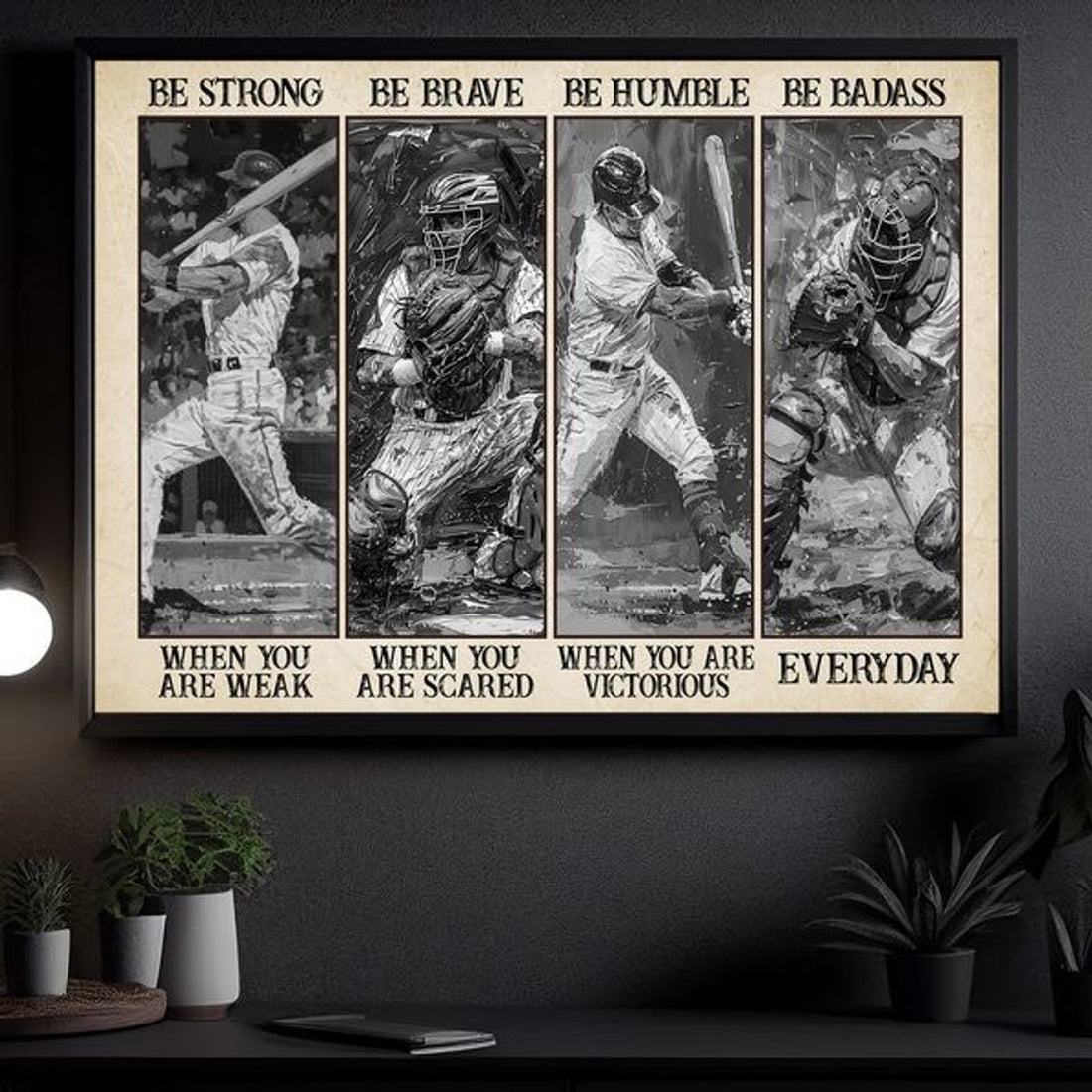 Be Strong When You Are Weak Be Brave When You Are Scared Be Humble When You Are Victorious Be Badass Everyday Baseball Man Poster and Canvas