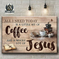 All I Need Today Is A Little Bit Of Coffee And A Whole Lot Of Jesus Poster and Canvas