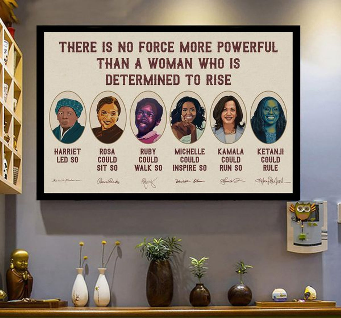 There Is No Force More Powerful Than A Woman Determined To Rise Harriet Rosa Ruby Michelle Kamala Ketanji Feminism Poster and Canvas