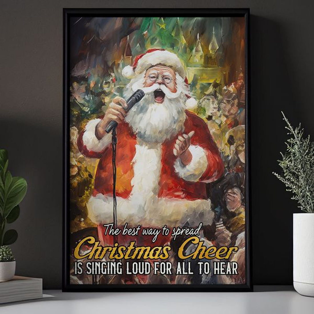The Best Way To Spread Christmas Cheer Is Singing Loud For All To Hear Santa Claus Poster and Canvas