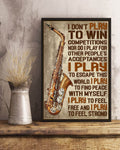 Saxophone Poster, I Don’t Play To Win Competitions Nor Do I Play For Other People’s Acceptances Poster and Canvas