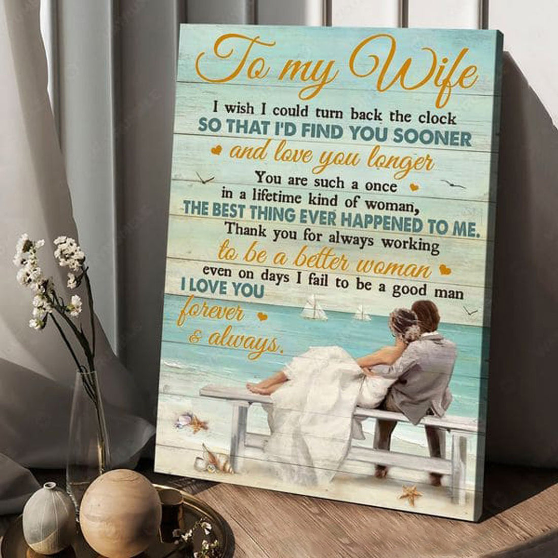 To My Wife, I Wish I Could Turn Back The Clock So That I’d Find You Sooner And Love You Longer Poster and Canvas
