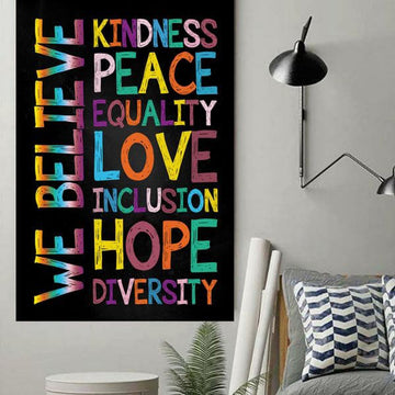 We Believe Kindness Peace Equality Love Inclusion Hope Diversity Poster and Canvas