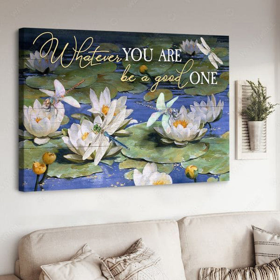 Whatever You Are Be A Good One, Dragonfly Poster, White Lotus Poster and Canvas