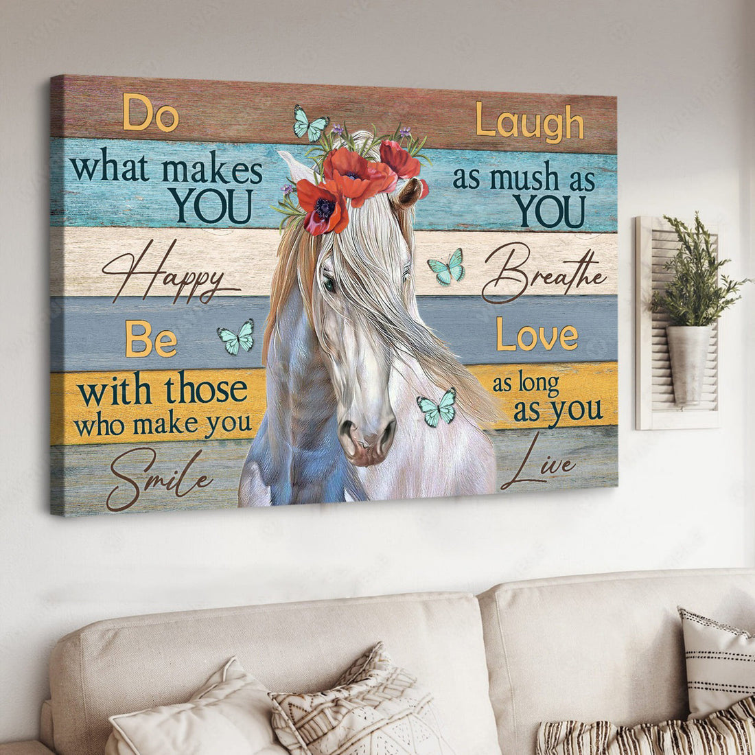White Horse, Do What Makes You Happy Be With Those Who Make You Smile Laugh As Much As You Breathe Poster and Canvas