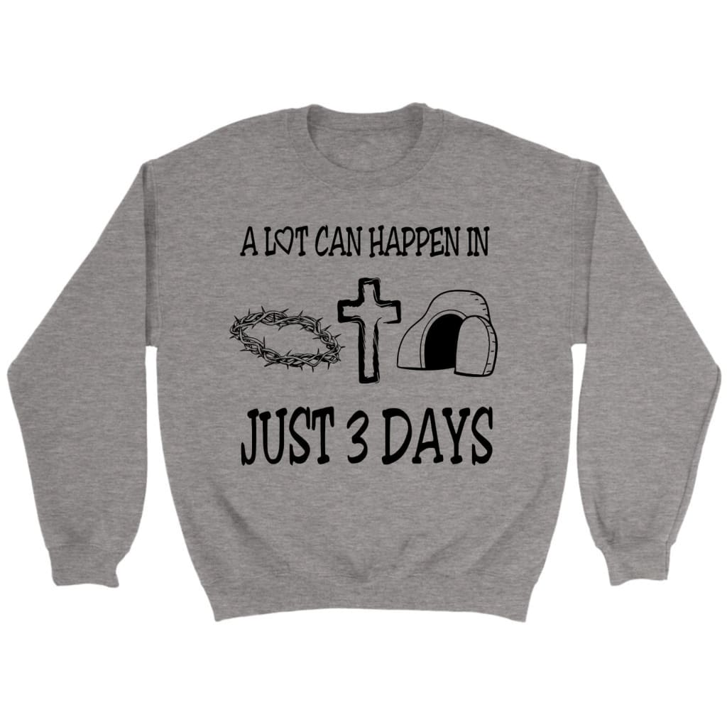 A Lot Can Happen In 3 Days Sweatshirt, Easter Christian Gifts