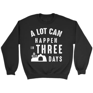 A Lot Can Happen In Three Days Easter Sweatshirt