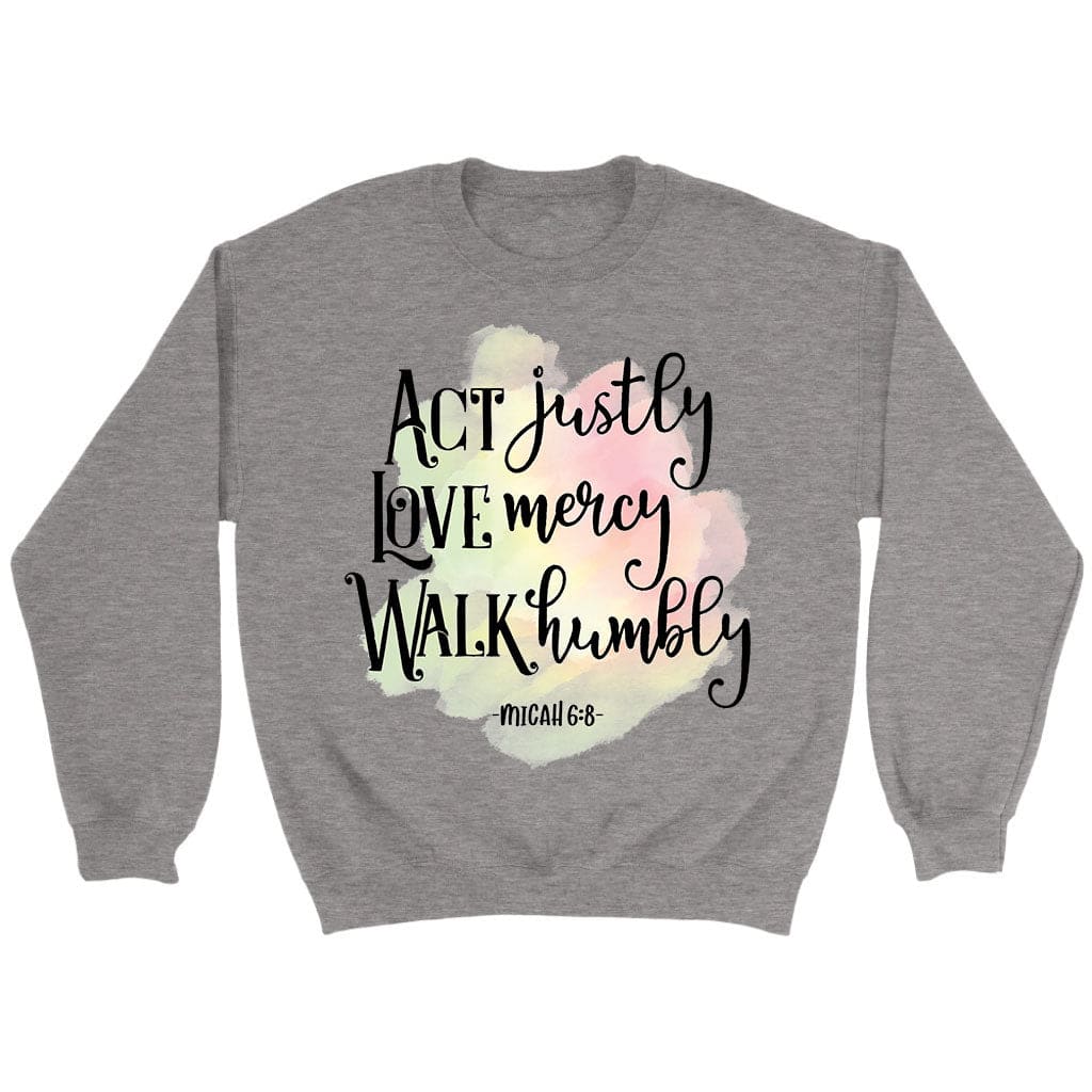 Act Justly Love Mercy Walk Humbly Micah 6:8 Bible Verse Sweatshirt