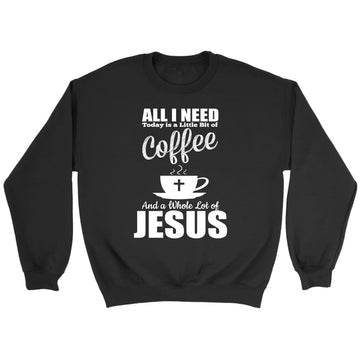 All I Need Today Is Coffee And Jesus Sweatshirt